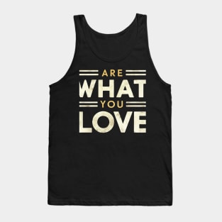 You are what you love Tank Top